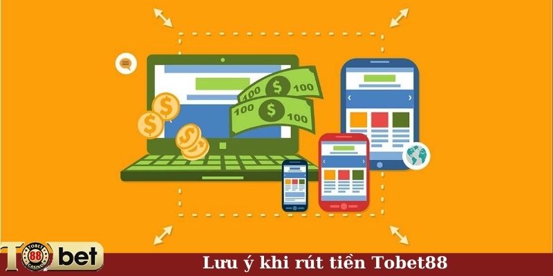 Lưu ý khi rút tiền Tobet88