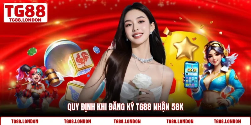 Quy định khi đăng ký TG88 nhận 58k